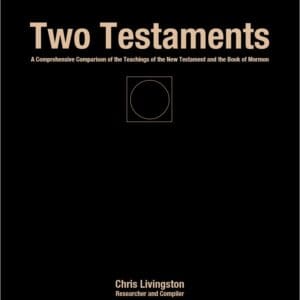 Two testaments : a comprehensive comparison of the teachings of the new testament and the book of mormon